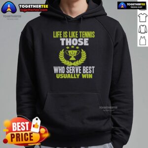Alternative view of Top Life Is Like Tennis Those Who Serve Best Usually Win T-Shirt