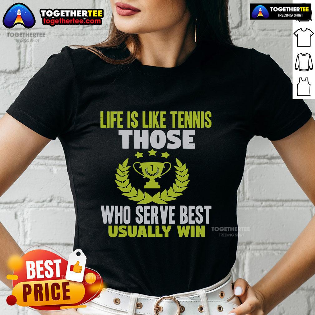Top Life Is Like Tennis Those Who Serve Best Usually Win T-Shirt - Image 3