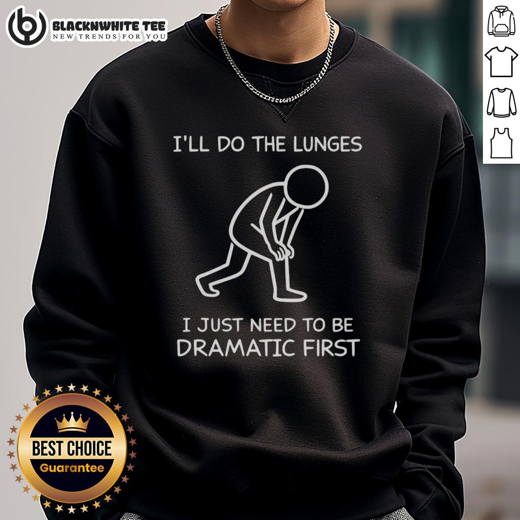 Nice I'll Do The Lunges I Just Need To Be Dramatic First T-Shirt - Image 5