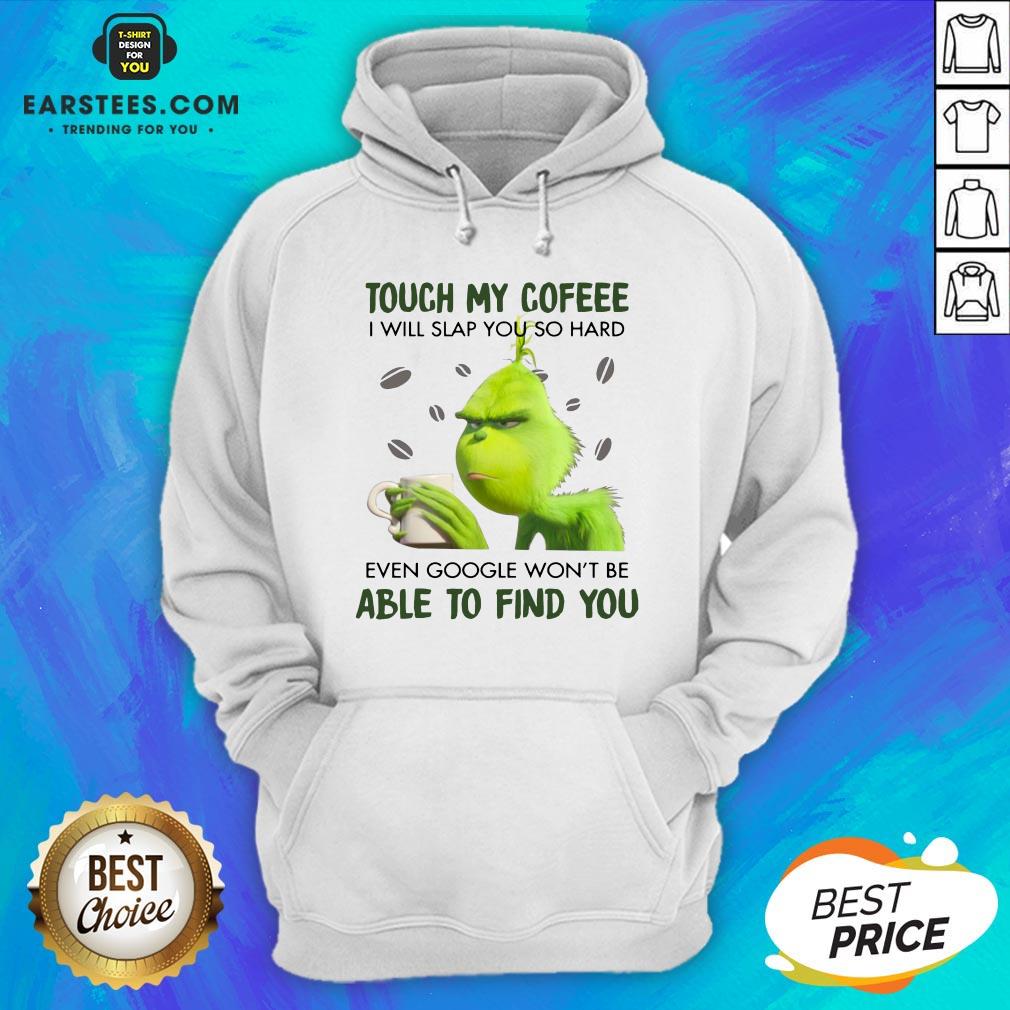 Hot Touch My Coffee I Will Slap You So Hand Even Google Won't Be Able To Find You Shirt - Image 2