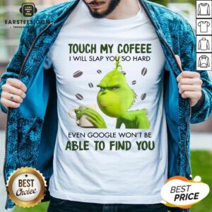 Hot Touch My Coffee I Will Slap You So Hand Even Google Won't Be Able To Find You Shirt