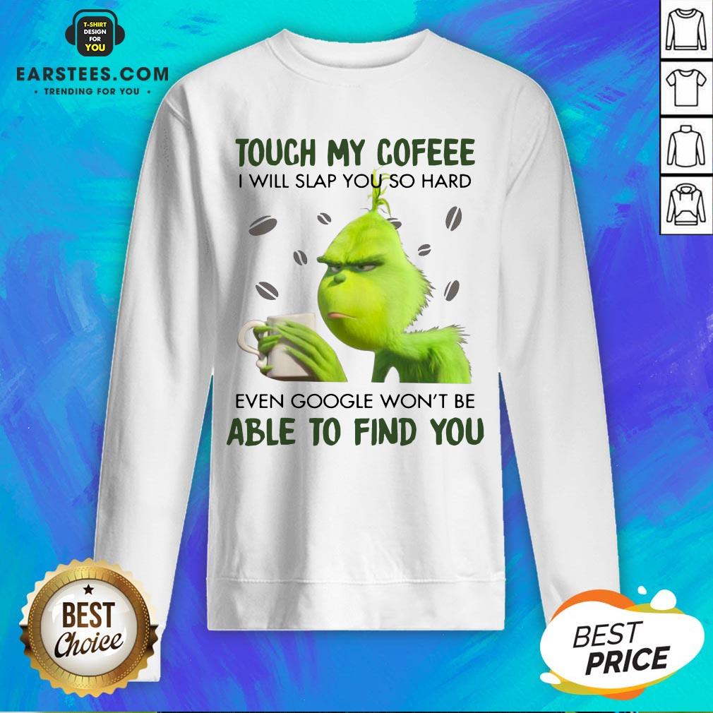 Hot Touch My Coffee I Will Slap You So Hand Even Google Won't Be Able To Find You Shirt - Image 5