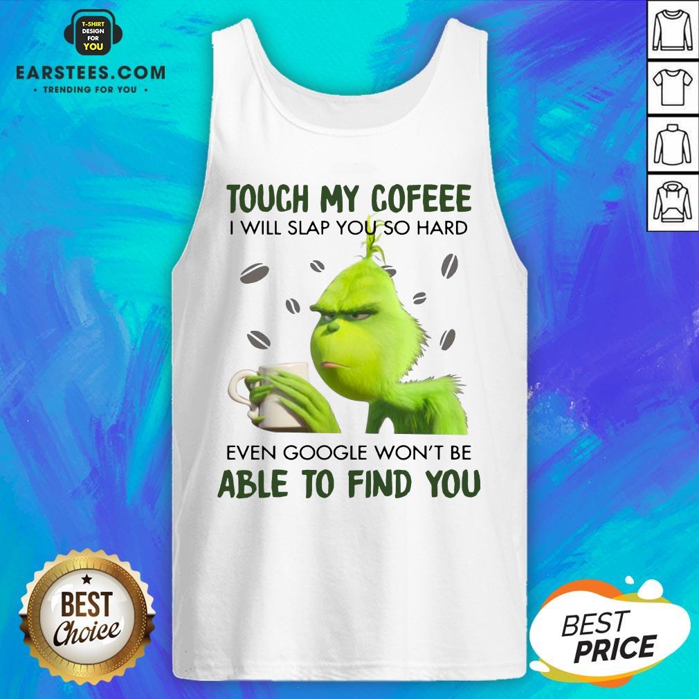 Hot Touch My Coffee I Will Slap You So Hand Even Google Won't Be Able To Find You Shirt - Image 4