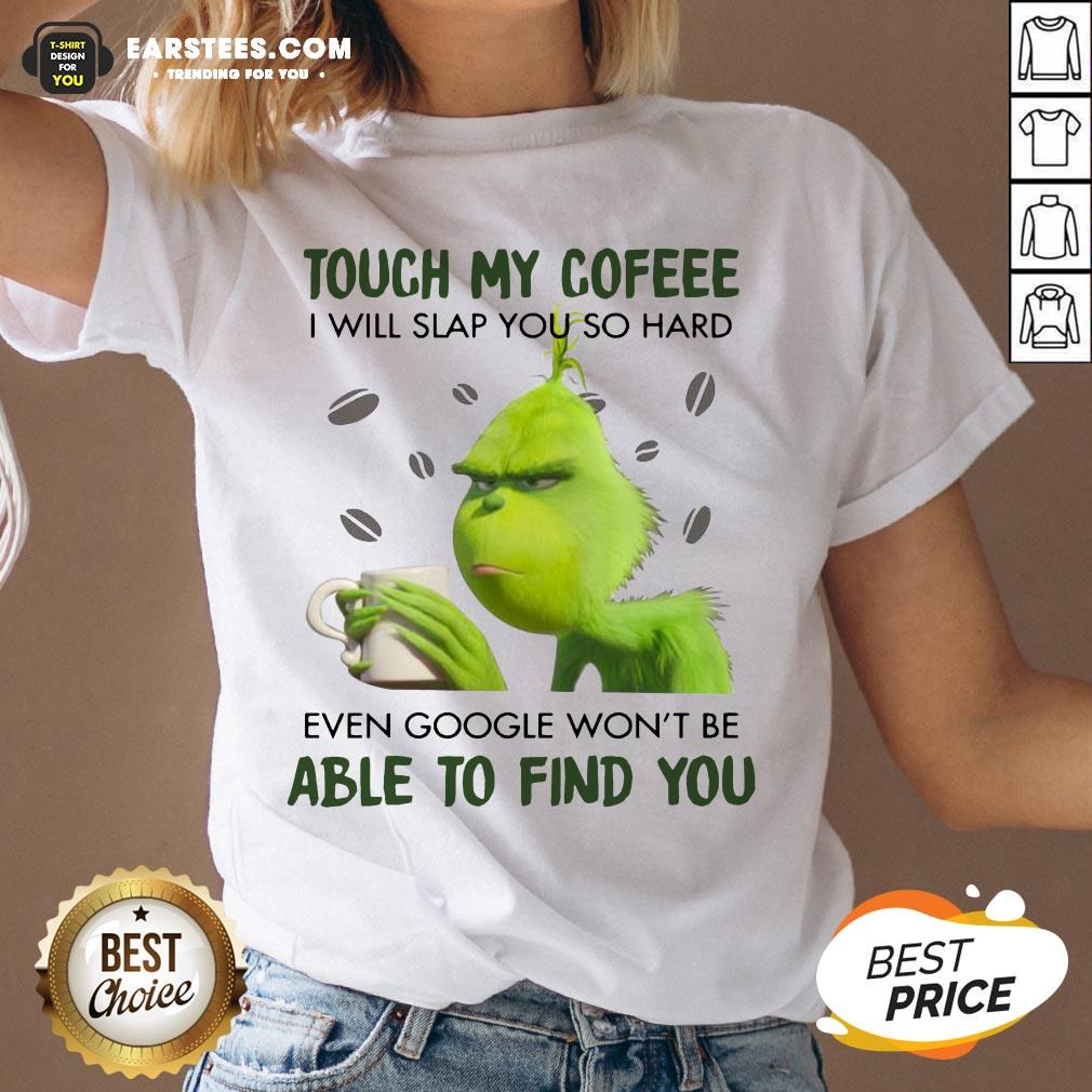 Hot Touch My Coffee I Will Slap You So Hand Even Google Won't Be Able To Find You Shirt - Image 3