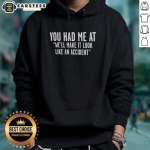 Alternative view of Funny You Had Me At We'll Make It Look Like An Accident Text T-Shirt