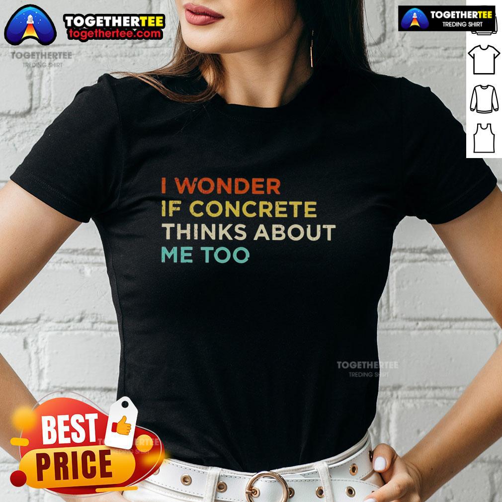 Top I Wonder If Concrete Thinks About Me Too T-Shirt - Image 3