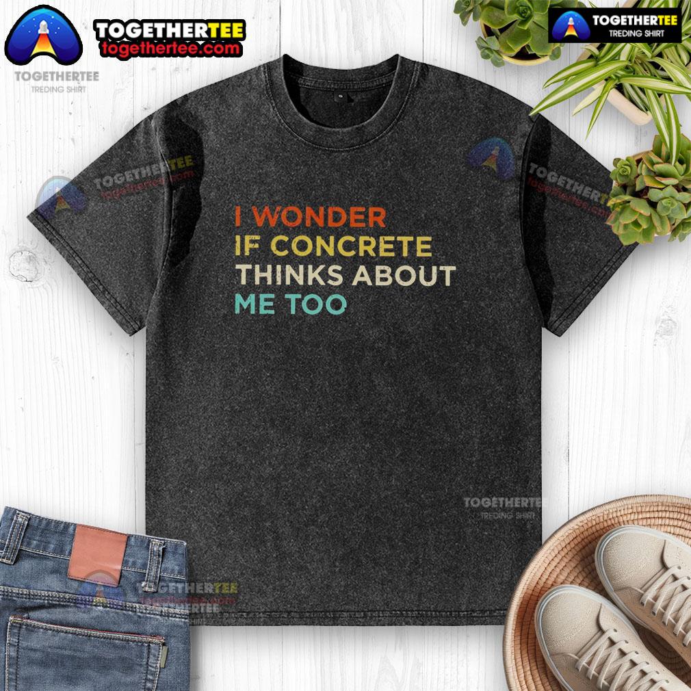 Top I Wonder If Concrete Thinks About Me Too T-Shirt - Image 6