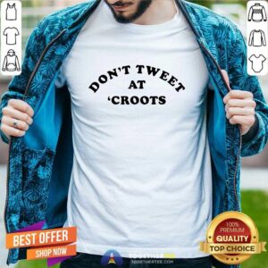 Premium Don’t Tweet At Croots 2021 T-shirt