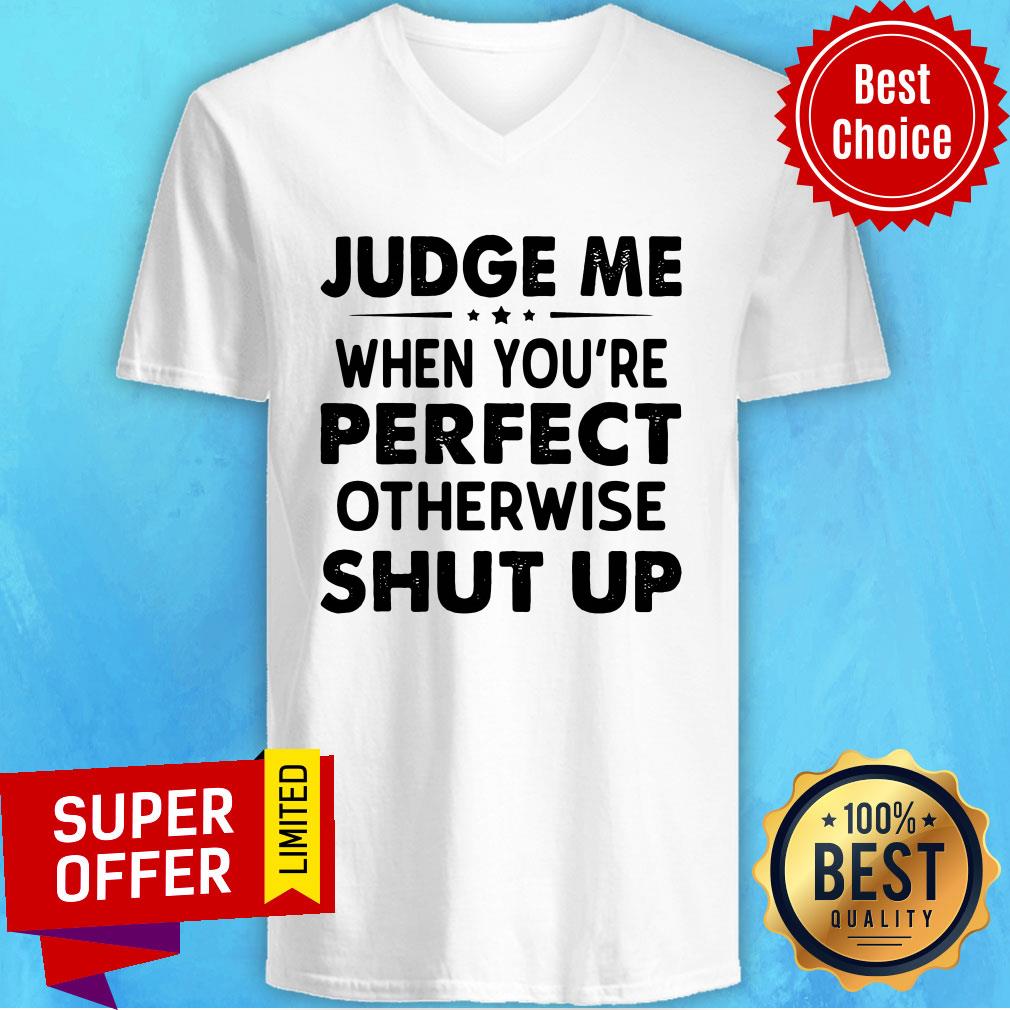 Funny Judge Me When You Re Perfect Otherwise Shut Up Shirt - Image 3