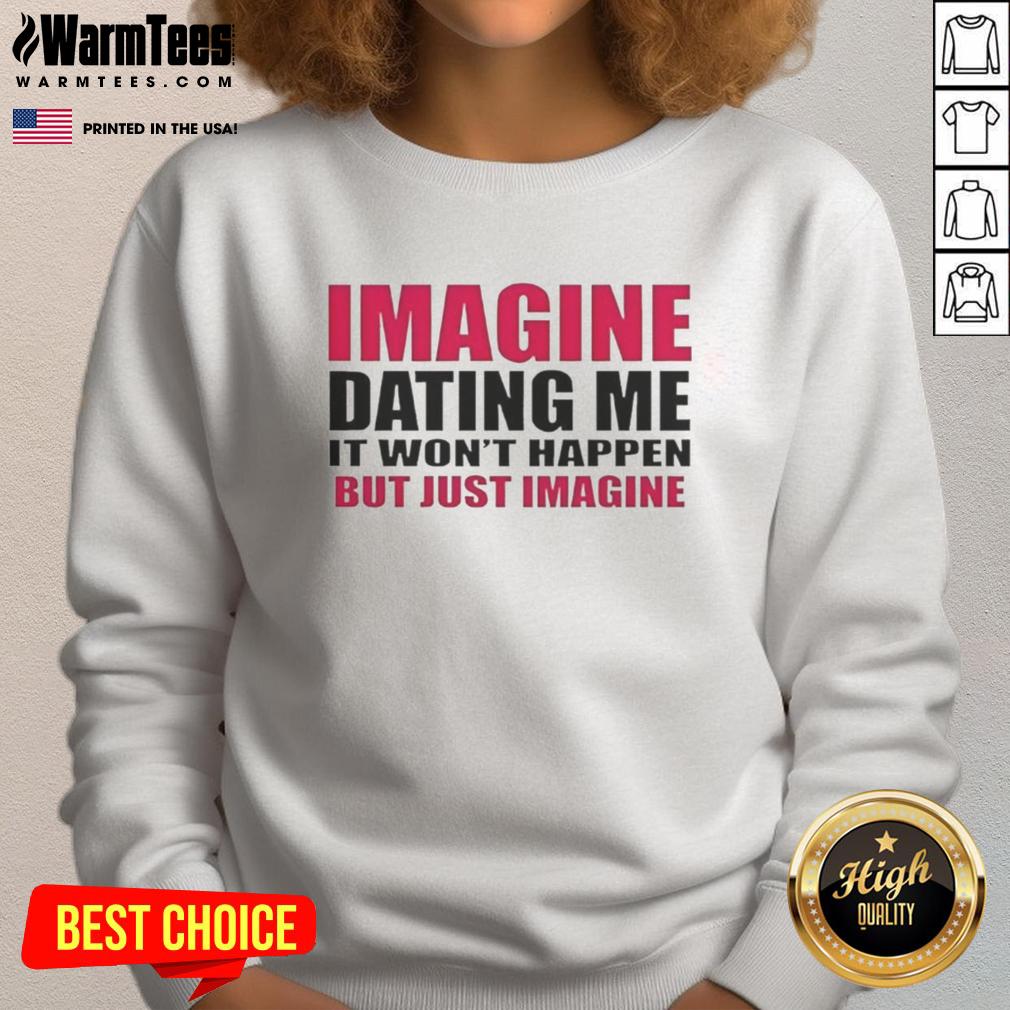 Nice Lili Reinhart Waering Imagine Dating Me It Won't Happen But Just Imagine T-Shirt - Image 5