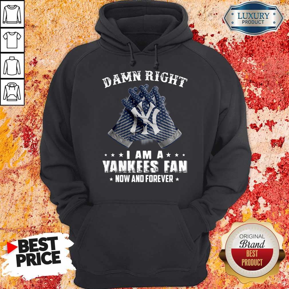 Nice Damn Right I Am A Yankees Fan Now And Forever Shirt - Image 5