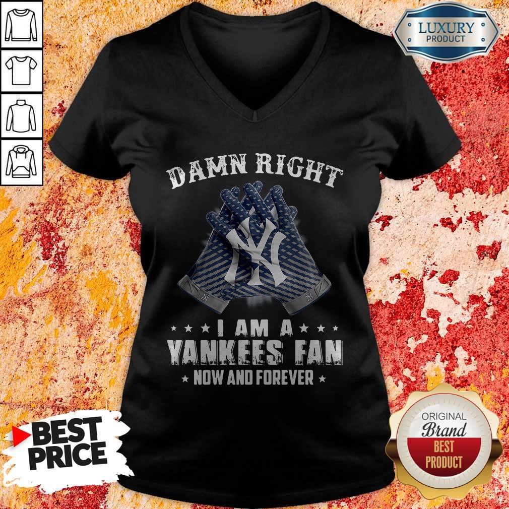 Nice Damn Right I Am A Yankees Fan Now And Forever Shirt - Image 2
