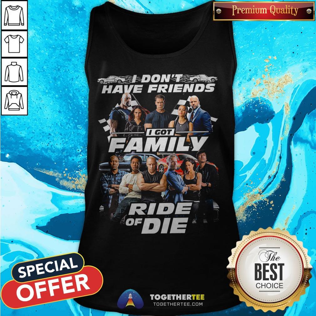 Fast And Furious I Don't Have Friends I Got Family Ride Of Die Shirt - Image 3