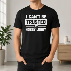Hot Official I Can't Be Trusted At Hobby Lobby Geek Shirt