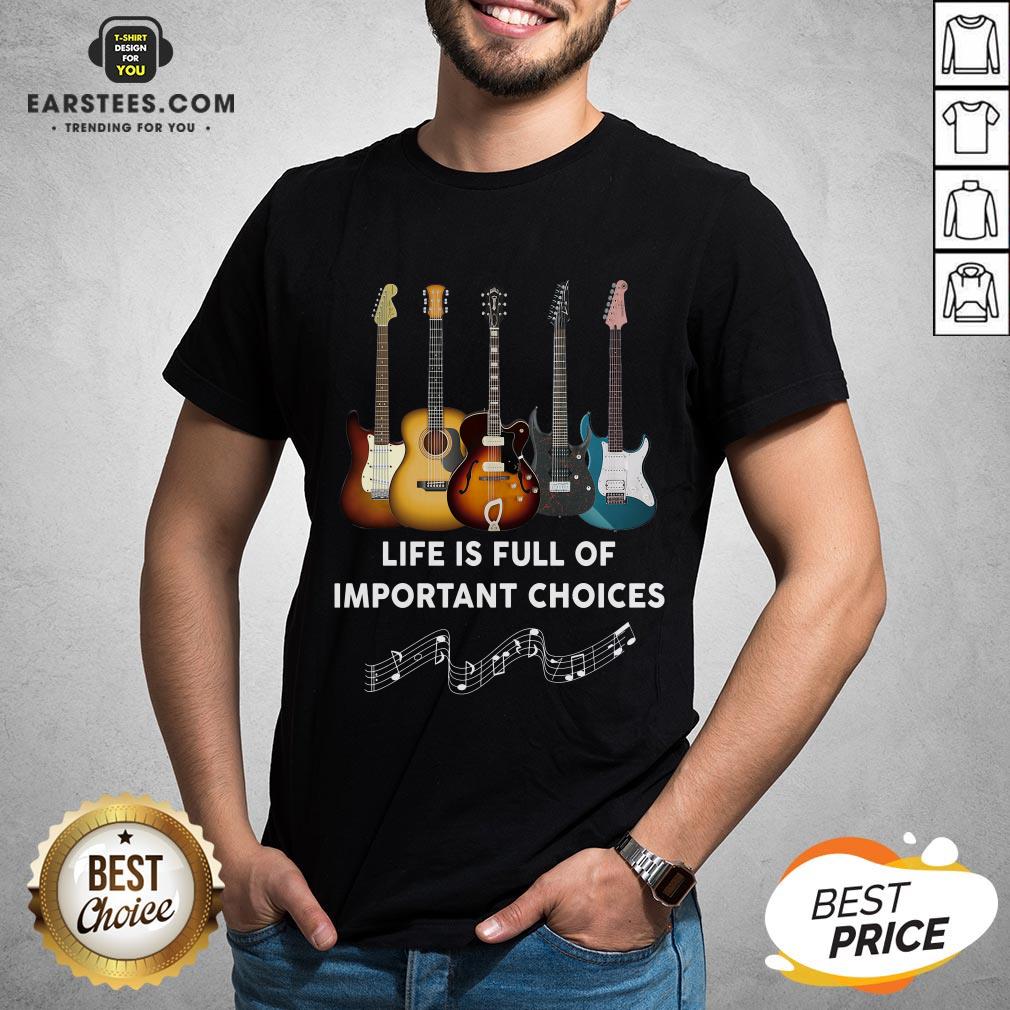 Original Guitar Life Is Full Of Important Choices Shirt