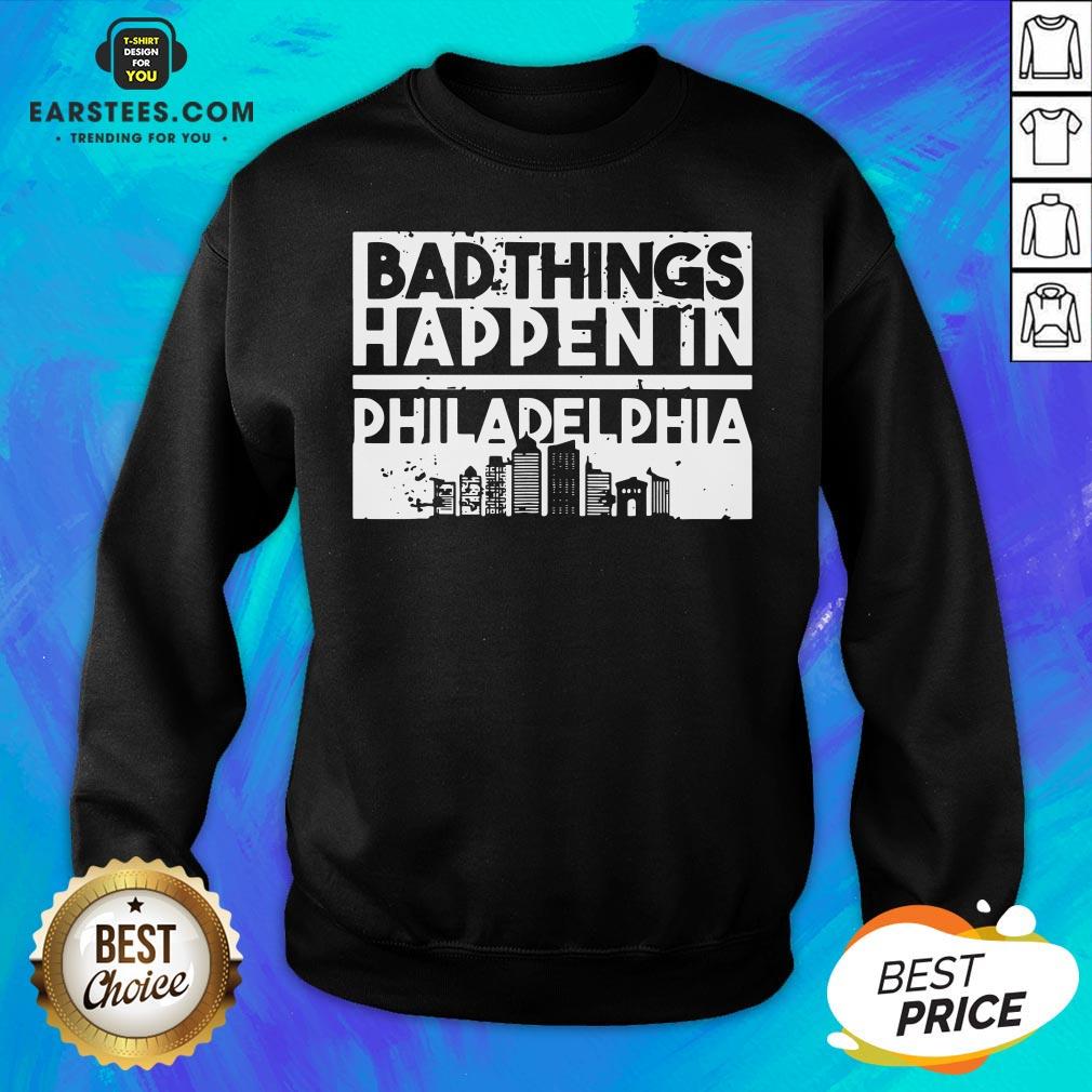Nice Bad Things Happen In Life Distressed Design Philadelphia Shirt - Image 5
