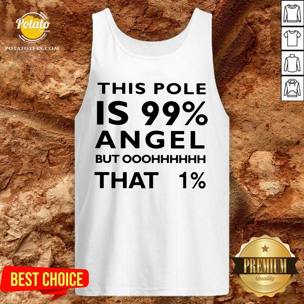 This Pole Is 99 Percent Angel But Oh That 1 Shirt - Image 3
