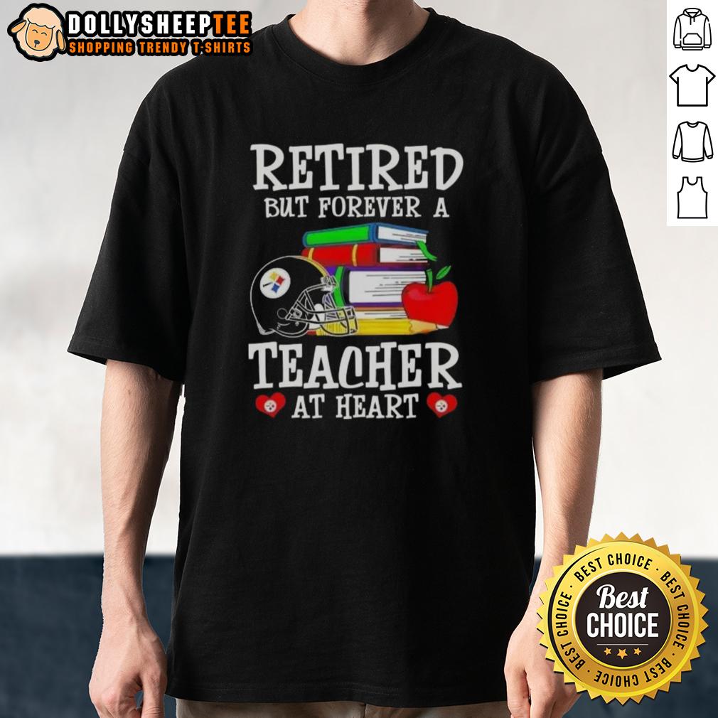 Top Retired But Forever A Teacher At Heart Pittsburgh Steelers Football T-Shirt