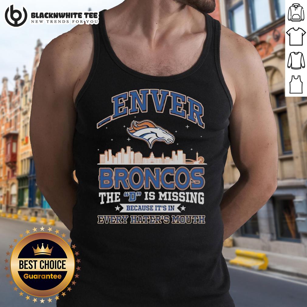 Good Denver Broncos The D Is Missing Because It's Is Every Hater's Mouth T-Shirt - Image 4