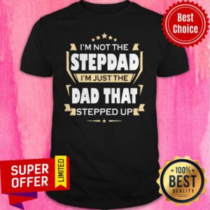 Top I’m Not The Stepdad Im Just The Dad That Stepped Up Shirt