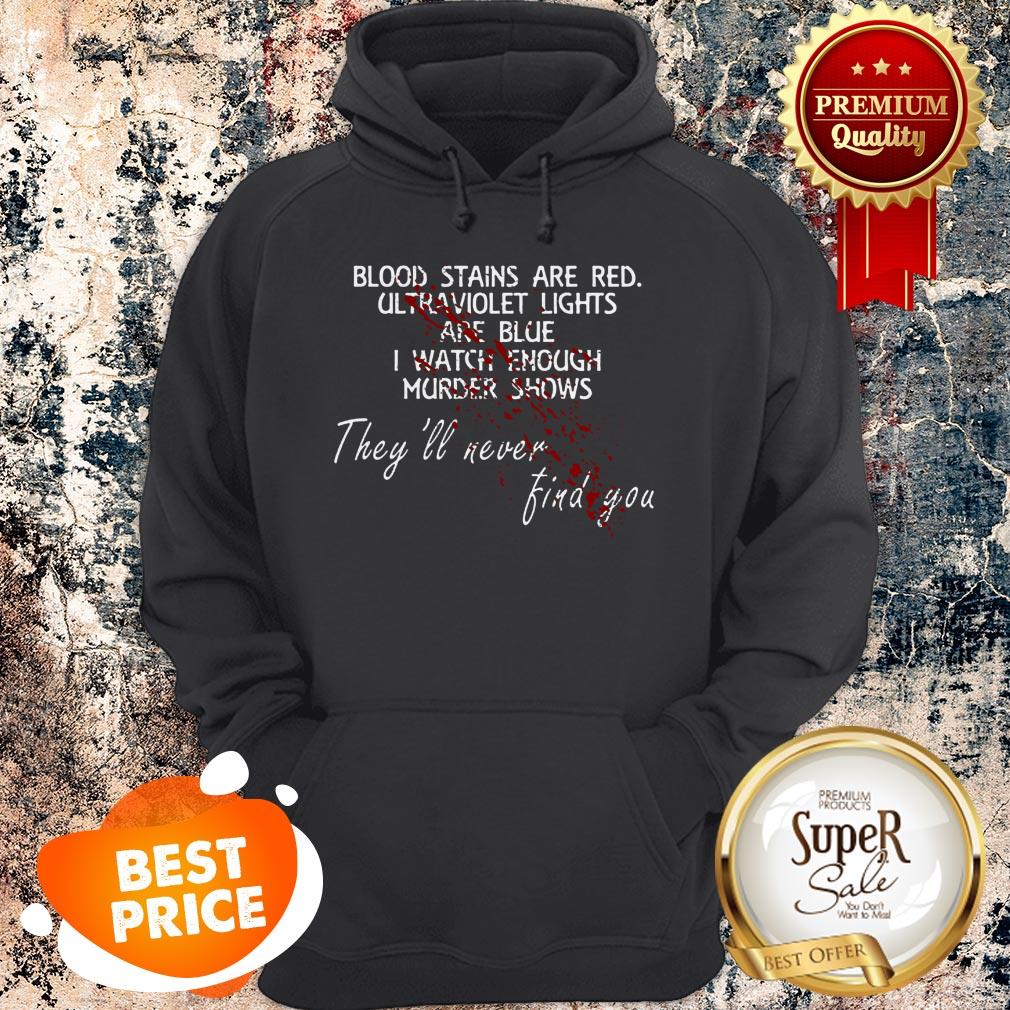 Nice Blood Stains Are Red Ultraviolet Lights Are Blue I Watch Enough Murder Shows They’ll Never Find You Shirt - Image 5