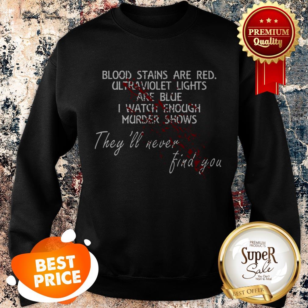 Nice Blood Stains Are Red Ultraviolet Lights Are Blue I Watch Enough Murder Shows They’ll Never Find You Shirt - Image 3