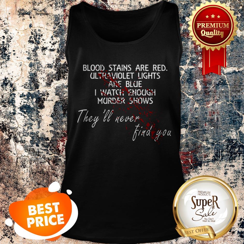 Nice Blood Stains Are Red Ultraviolet Lights Are Blue I Watch Enough Murder Shows They’ll Never Find You Shirt - Image 2