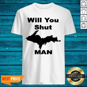 Pretty Will You Shut Up Man Tee Shirt