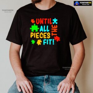 Alternative view of Until All The Pieces Fit Autism Awareness T-Shirt