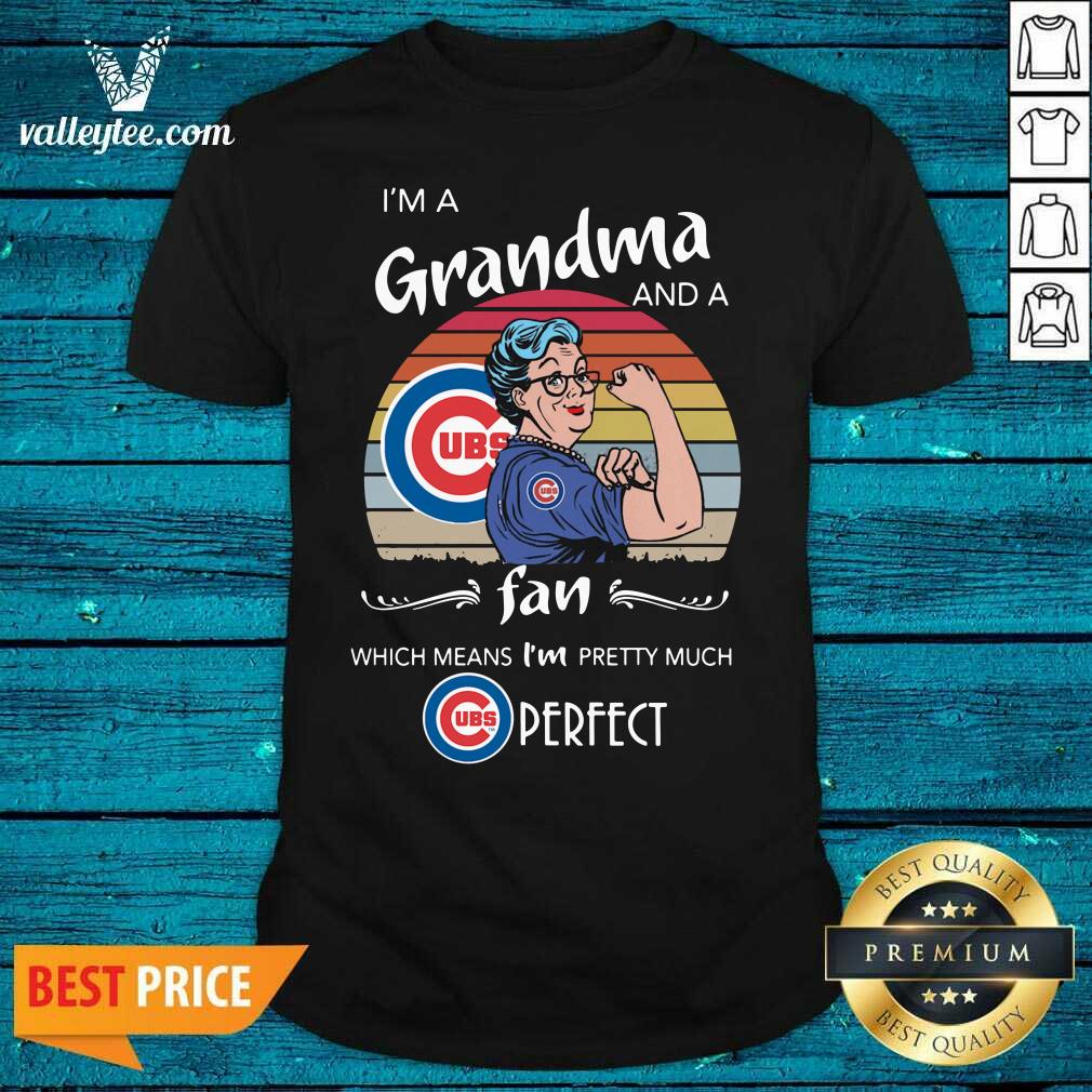 Great Chicago Cubs Im A Grandma And A Fan Which Means Im Pretty Much Perfect Vintage Shirt