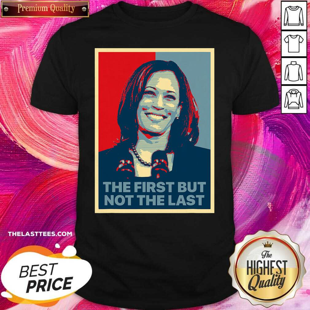 Pretty The First But Not The Last Kamala Harris First Female Vp Shirt