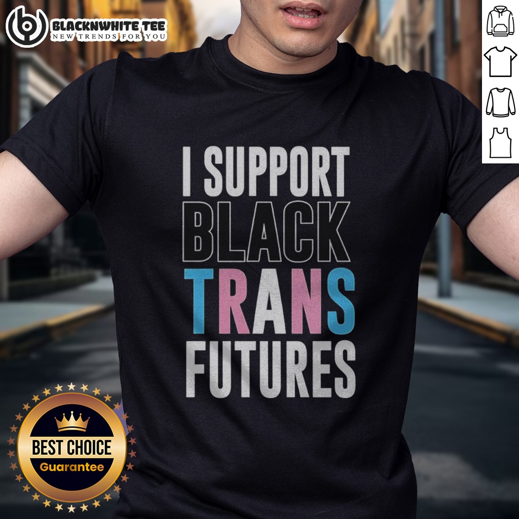 Original I Support Black Trans Futures Shirt