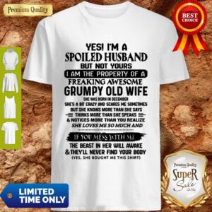 Funny Yes I’m A Spoiled Husband But Not Yours I Am The Property Of A Freaking Shirt