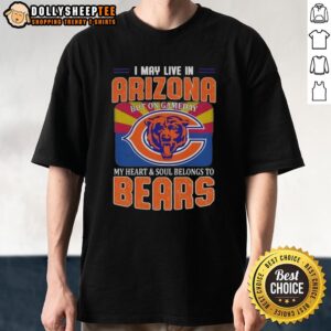 Premium I May Live In Arizona But On Gameday My Heart And Soul Belongs To Chicago Bears Football Flag T-Shirt