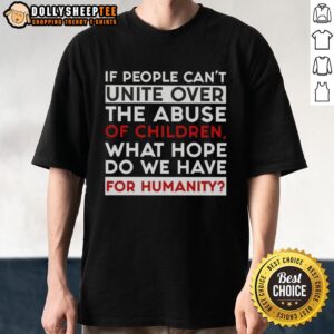 Premium If People Can't Unite Over The Abuse Of Children What Hope Do We Have For Humanity T-Shirt