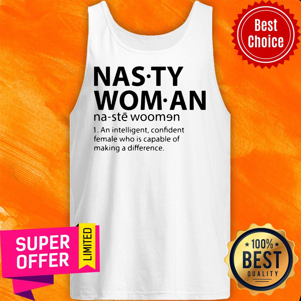 Nasty Woman 1 An Intelligent Confident Female Who Is Capable Of Making A Difference Shirt - Image 2