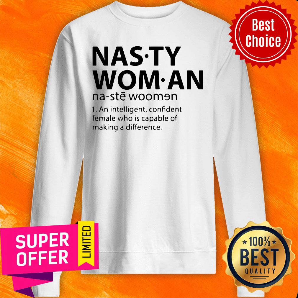 Nasty Woman 1 An Intelligent Confident Female Who Is Capable Of Making A Difference Shirt - Image 3