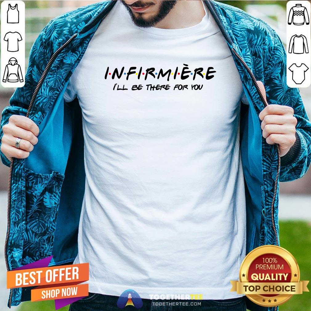 Pretty Infirmiere I'll Be There For You Shirt