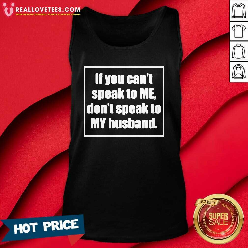 Sweet If You Cant Speak To Me Dont Speak To My Husband Shirt - Image 2