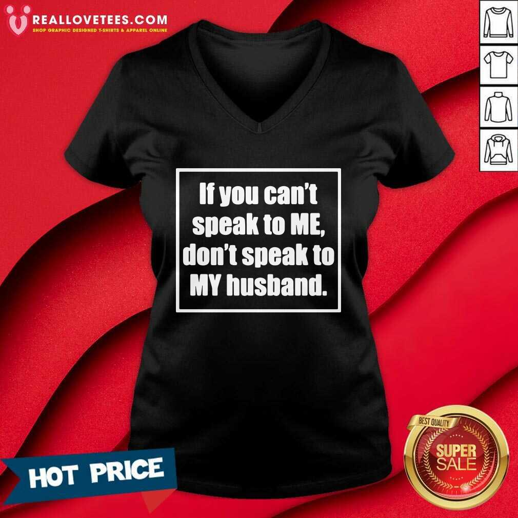 Sweet If You Cant Speak To Me Dont Speak To My Husband Shirt - Image 5