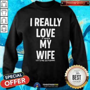 Alternative view of Good I Really Love It When My Wife Lets Me Go Fishing Shirt
