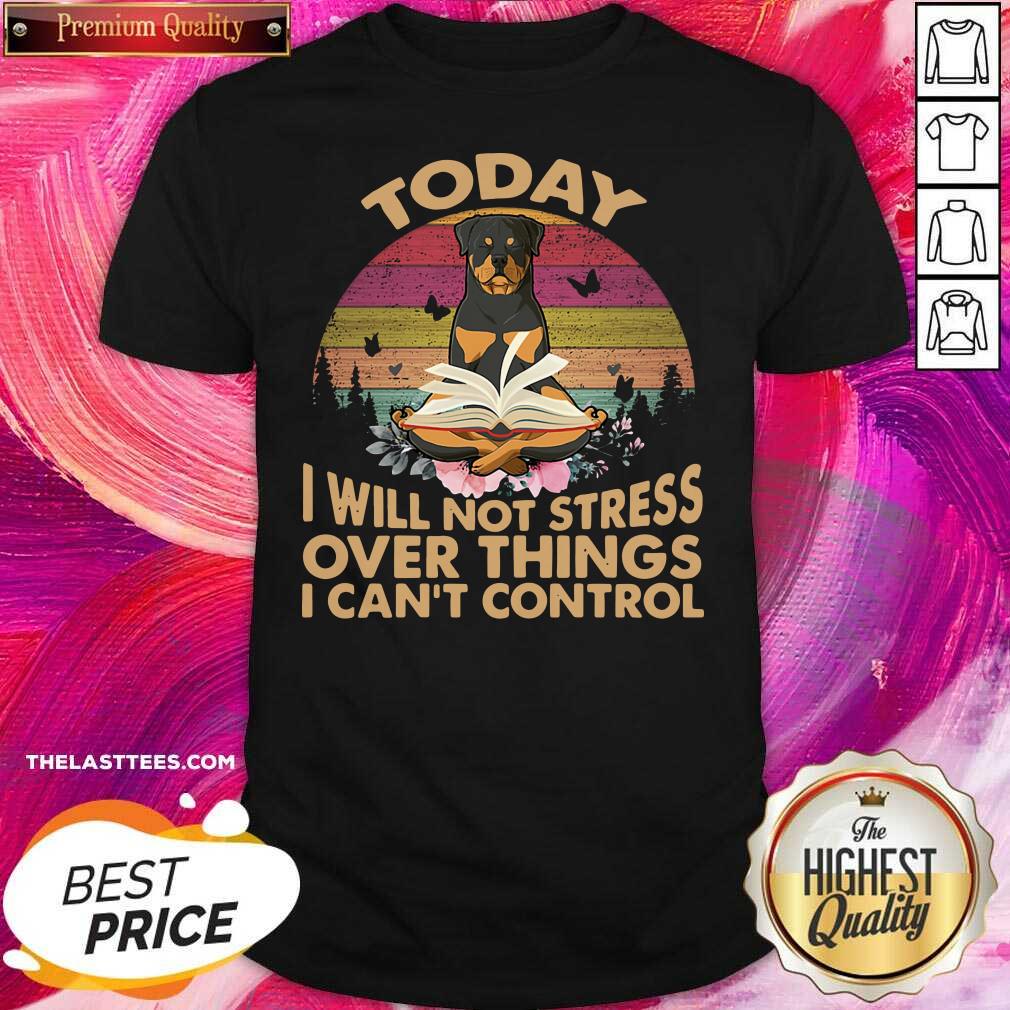 Top Vintage Retro Today I Will Not Stress Over Things I Can Control Rottweiler Dog Shirt