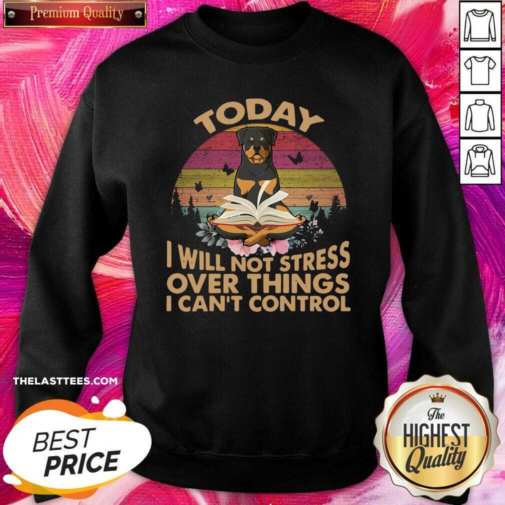 Top Vintage Retro Today I Will Not Stress Over Things I Can Control Rottweiler Dog Shirt - Image 4
