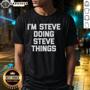 Hot I'm Steve Doing Steve Things T-Shirt