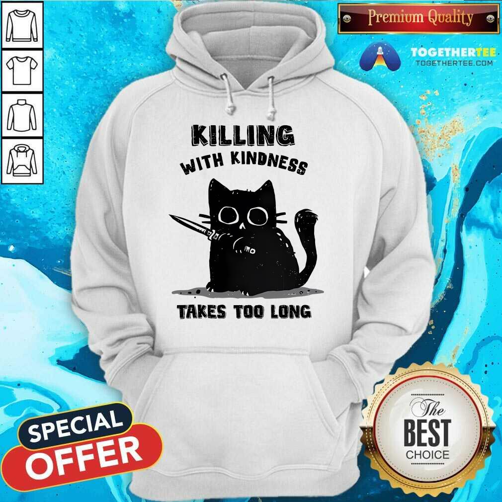 Top Killing With Kindness Take Too Long Cat T-Shirt - Image 5
