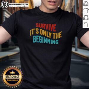 Awesome Survive It's Only The Beginning T-Shirt