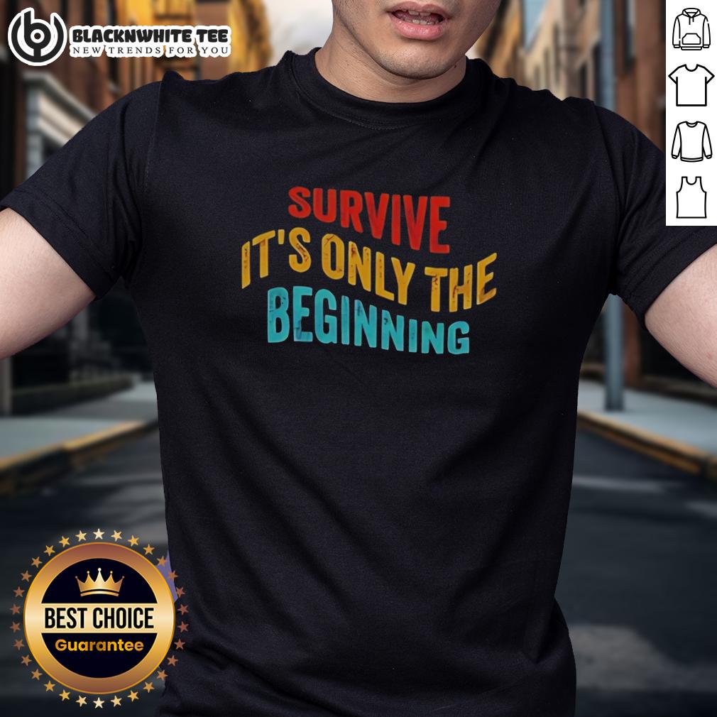 Awesome Survive It's Only The Beginning T-Shirt