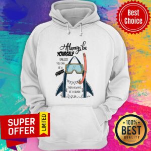 Alternative view of Shark Always Be Yourself Unless You Can Be A Shark Shirt