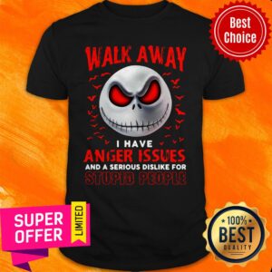 Walk Away I Have Anger Issues And A Serious Dislike For Stupid People Jack Skellington Shirt