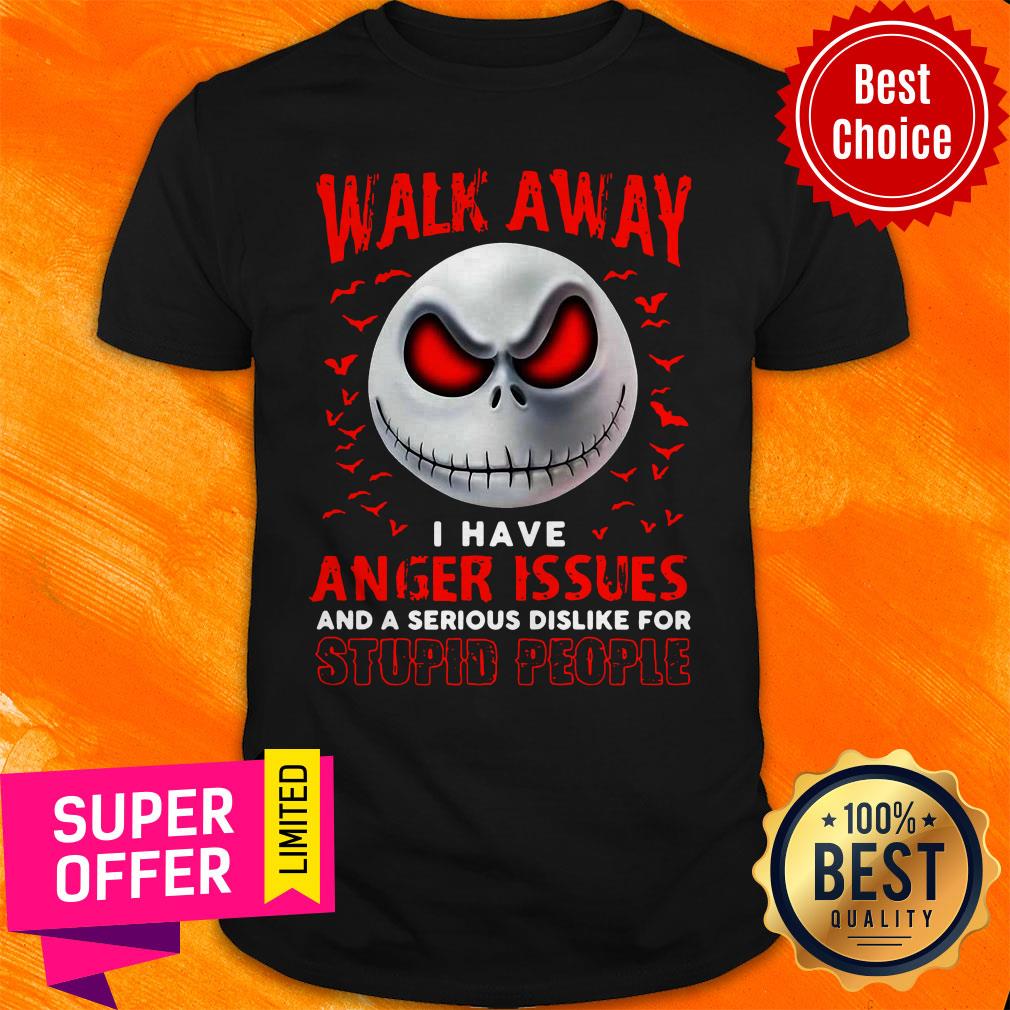 Walk Away I Have Anger Issues And A Serious Dislike For Stupid People Jack Skellington Shirt